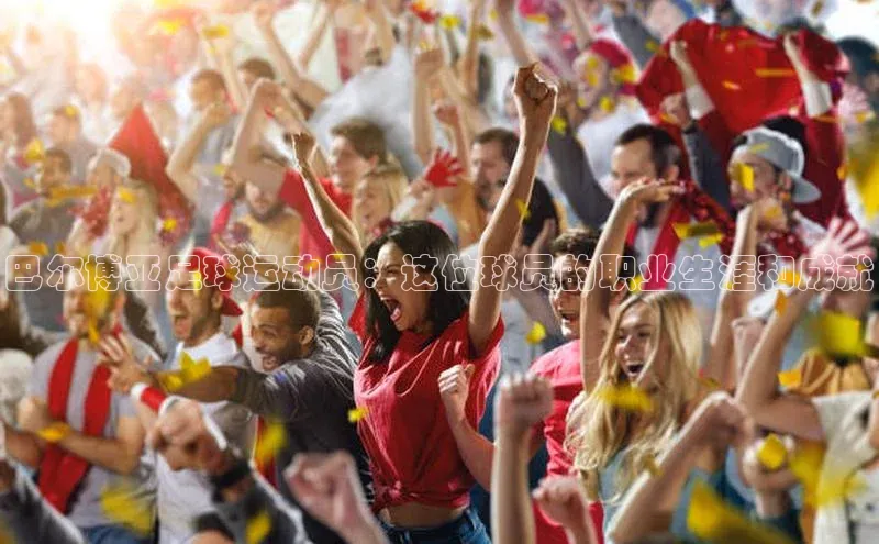 熊猫体育直播免费观看同程巴尔博亚足球运动员：这位球员的职业生涯和成就