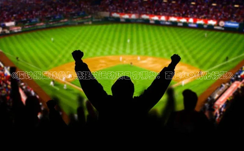 熊猫体育网页版知乎《探讨踢足球参与感强的运动项目有哪些：百度SEO优化标题》