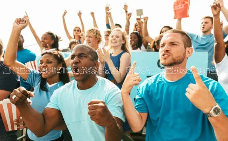 熊猫体育在线直播app百度 H5足球运动员职业与医生的关系揭秘：有多少足球运动员兼职医生？