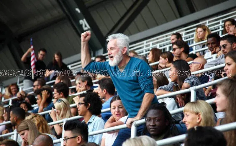 熊猫体育官网首页入口百度教育光谷足球运动鞋专卖店：最新款式尽在眼前，抢购优惠活动，限时限量！