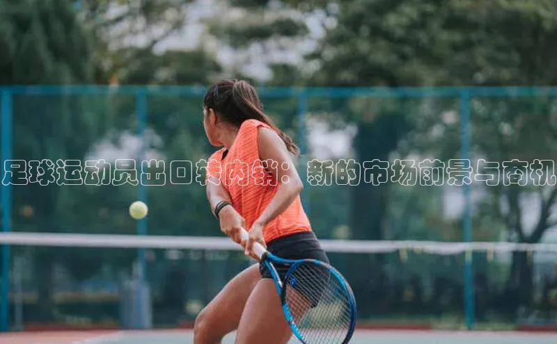 熊猫体育在线观看平台天下秀足球运动员出口转内销：新的市场前景与商机