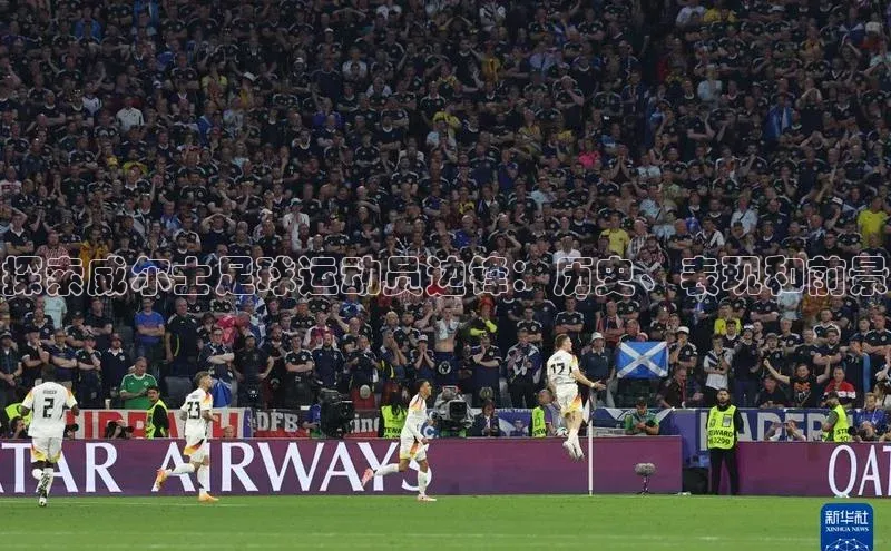 熊猫体育直播app下载巴美列捷福探索威尔士足球运动员边锋：历史、表现和前景