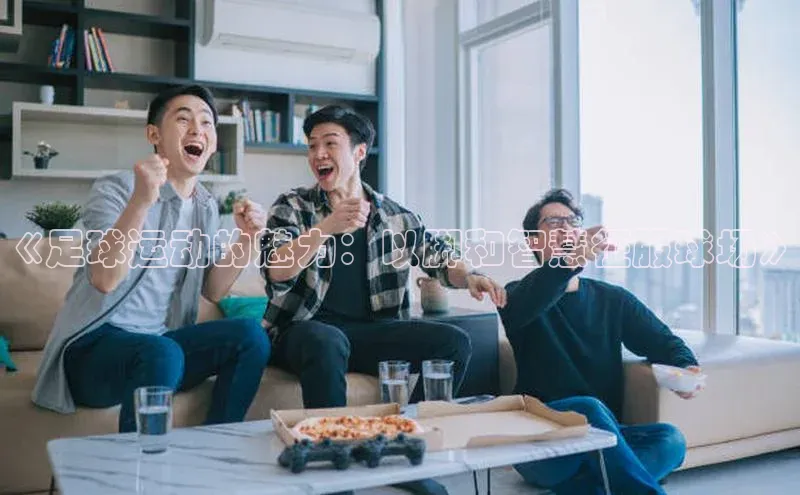 熊猫体育手机版下载中文在线《足球运动的魅力：以脚和智慧征服球场》