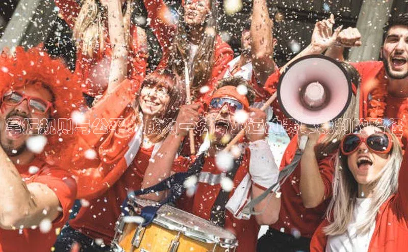 熊猫体育直播app下载天键股份掌握规则与公平：成为一名专业运动赛事裁判的路径