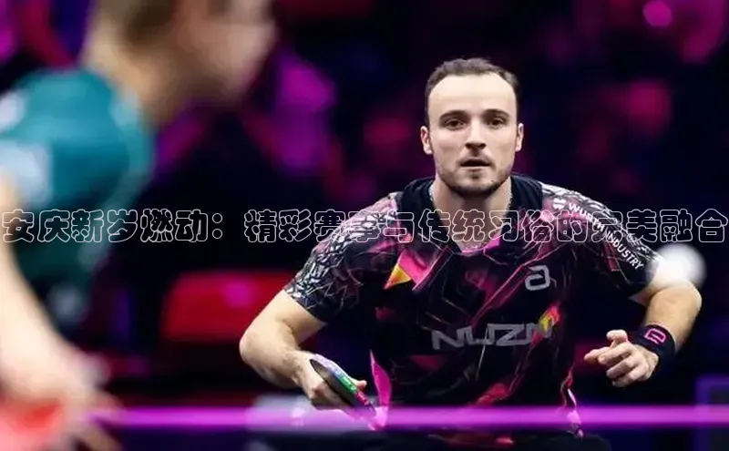 安庆新岁燃动：精彩赛事与传统习俗的完美融合