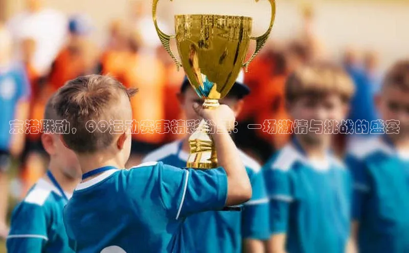 京港联动，QQ运动赛事精彩纷呈：一场激情与挑战的盛宴