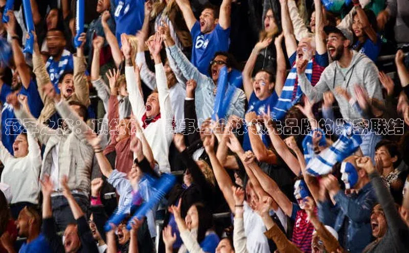 冠军之路：顶级体育赛事与全球领先品牌的紧密联结