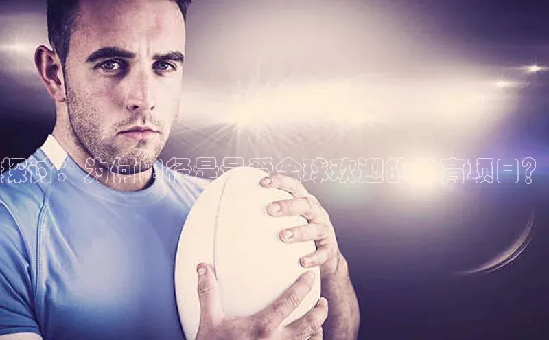 探讨：为何田径是最受全球欢迎的体育项目？