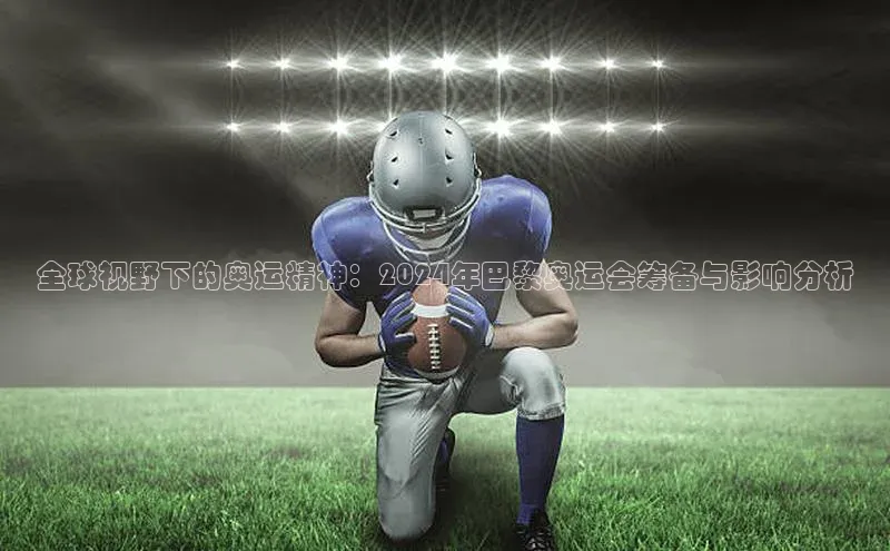 全球视野下的奥运精神：2024年巴黎奥运会筹备与影响分析