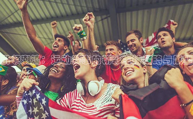 引领潮流：运动赛事的精彩主持策略与展望