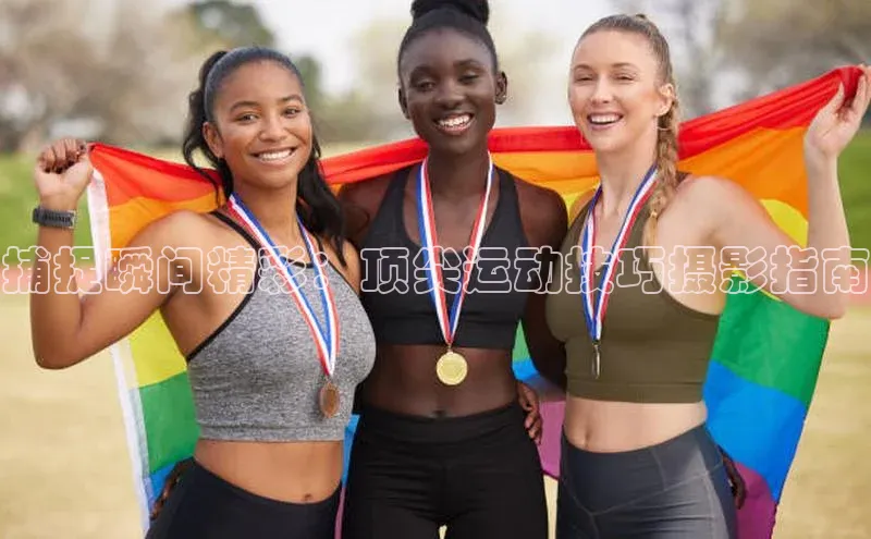 捕捉瞬间精彩：顶尖运动技巧摄影指南