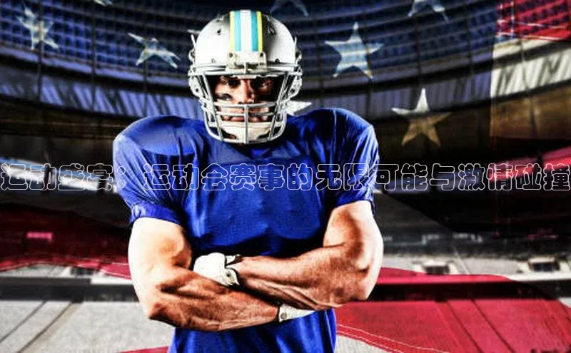 运动盛宴：运动会赛事的无限可能与激情碰撞