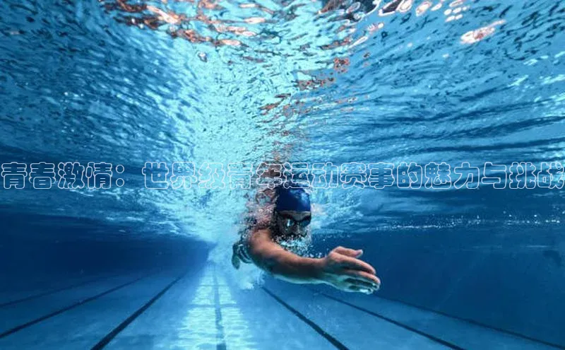 青春激情：世界级青年运动赛事的魅力与挑战