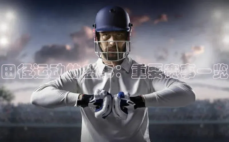 田径运动的盛事：重要赛事一览